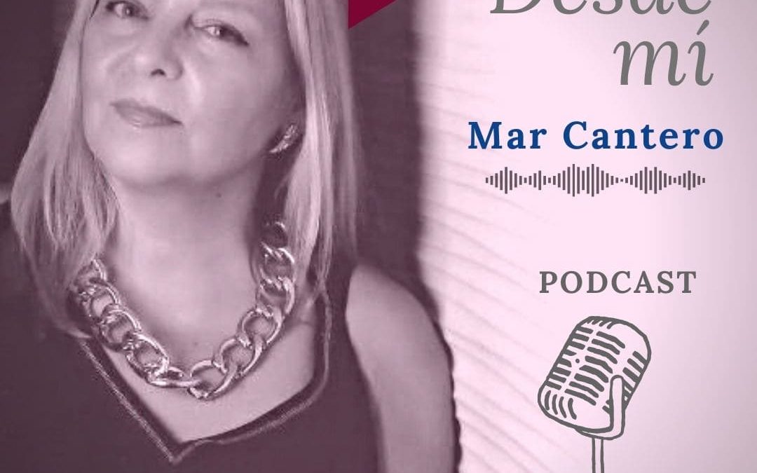 “Desde mí”, Episodio 2, Podcast Mar Cantero