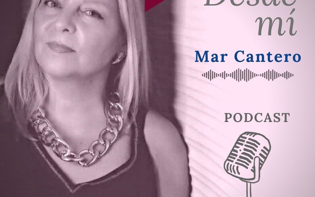“Desde mí”, Episodio 3, Mar Cantero Podcast