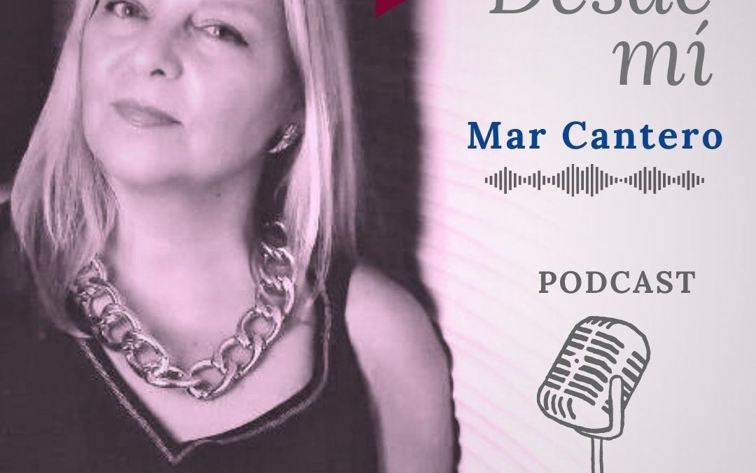 “Desde mí”, Episodio 4, Mar Cantero Podcast